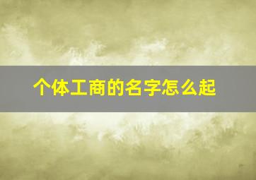 个体工商的名字怎么起