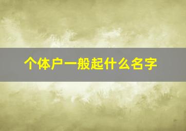 个体户一般起什么名字