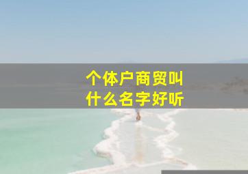 个体户商贸叫什么名字好听