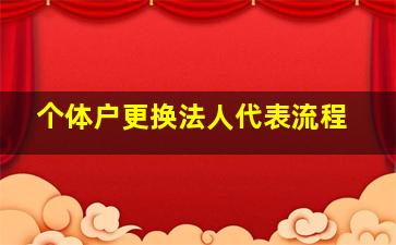 个体户更换法人代表流程