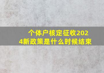 个体户核定征收2024新政策是什么时候结束