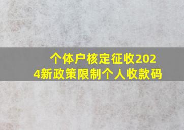 个体户核定征收2024新政策限制个人收款码