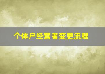 个体户经营者变更流程