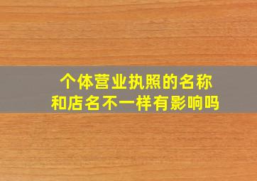 个体营业执照的名称和店名不一样有影响吗