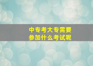 中专考大专需要参加什么考试呢