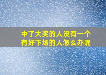 中了大奖的人没有一个有好下场的人怎么办呢