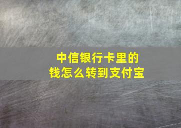 中信银行卡里的钱怎么转到支付宝