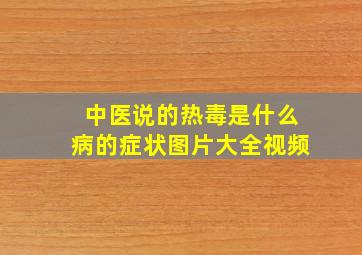 中医说的热毒是什么病的症状图片大全视频