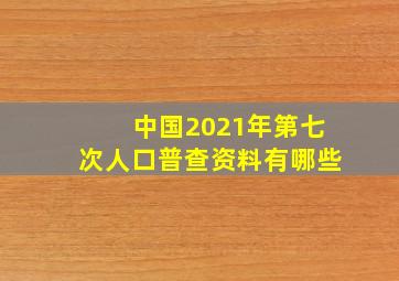 中国2021年第七次人口普查资料有哪些