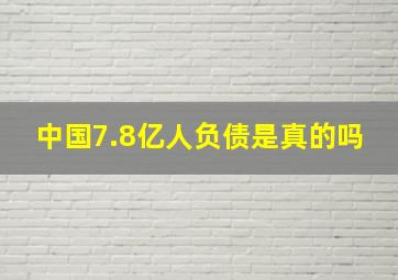 中国7.8亿人负债是真的吗