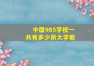 中国985学校一共有多少所大学呢