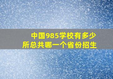 中国985学校有多少所总共哪一个省份招生