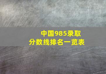 中国985录取分数线排名一览表