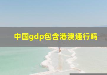 中国gdp包含港澳通行吗