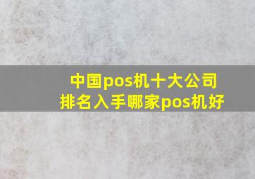 中国pos机十大公司排名入手哪家pos机好