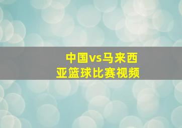 中国vs马来西亚篮球比赛视频