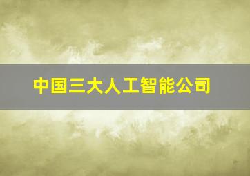 中国三大人工智能公司