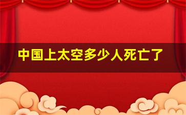 中国上太空多少人死亡了