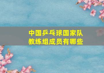 中国乒乓球国家队教练组成员有哪些