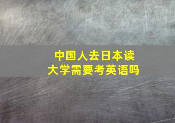 中国人去日本读大学需要考英语吗