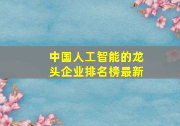 中国人工智能的龙头企业排名榜最新