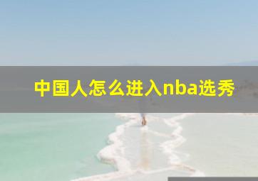 中国人怎么进入nba选秀