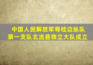 中国人民解放军粤桂边纵队第一支队北流县独立大队成立