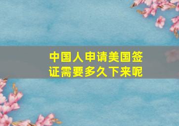 中国人申请美国签证需要多久下来呢