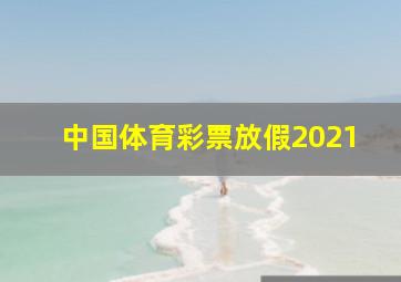 中国体育彩票放假2021