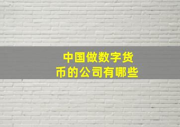 中国做数字货币的公司有哪些