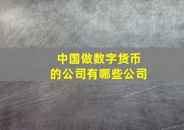 中国做数字货币的公司有哪些公司