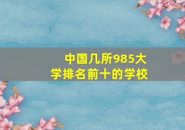 中国几所985大学排名前十的学校