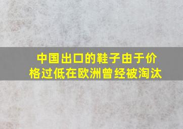 中国出口的鞋子由于价格过低在欧洲曾经被淘汰