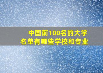 中国前100名的大学名单有哪些学校和专业