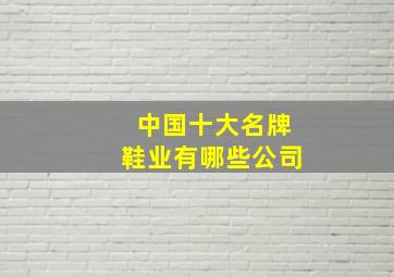 中国十大名牌鞋业有哪些公司