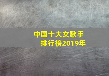 中国十大女歌手排行榜2019年