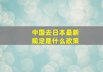 中国去日本最新规定是什么政策