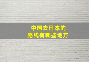 中国去日本的路线有哪些地方