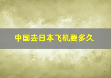 中国去日本飞机要多久