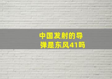 中国发射的导弹是东风41吗