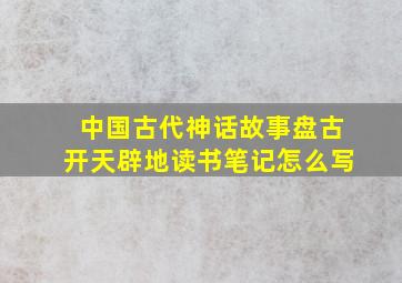 中国古代神话故事盘古开天辟地读书笔记怎么写