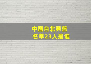 中国台北男篮名单23人是谁