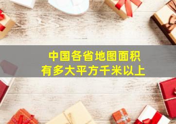 中国各省地图面积有多大平方千米以上