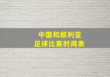 中国和叙利亚足球比赛时间表