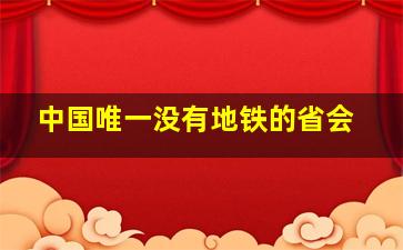 中国唯一没有地铁的省会