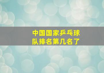 中国国家乒乓球队排名第几名了