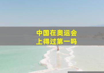 中国在奥运会上得过第一吗