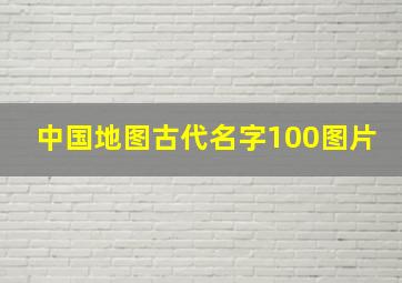 中国地图古代名字100图片