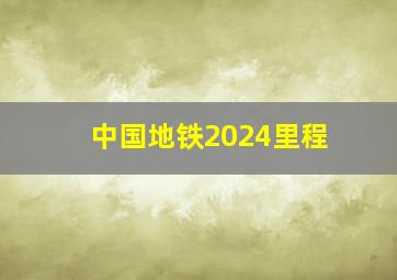 中国地铁2024里程