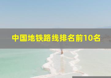 中国地铁路线排名前10名